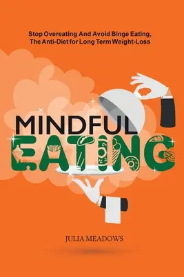 Mindful Eating, Deje de Comer en Exceso y Evite los Atracones, La Antidieta para Perder Peso a Largo Plazo: Transforme el Comer Emocional en una Relación Más Saludable - Mindful Eating, Stop Overeating and Avoid Binge Eating, The Anti-Diet for Long Term Weight-Loss: Transform Emotional Eating to a Healthier Relationshi