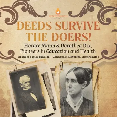 Los hechos sobreviven a los hacedores Horace Mann y Dorothea Dix, pioneros de la educación y la salud Biografías históricas infantiles de 5º curso de Estudios Sociales - Deeds Survive the Doers!: Horace Mann & Dorothea Dix, Pioneers in Education and Health Grade 5 Social Studies Children's Historical Biographies