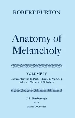 Anatomía de la melancolía: Tomo IV: Comentario hasta la Parte 1, Sección 2, Miembro 3, Subsección 15, Miseria de Schollers - The Anatomy of Melancholy: Volume IV: Commentary Up to Part 1, Section 2, Member 3, Subsection 15, Misery of Schollers