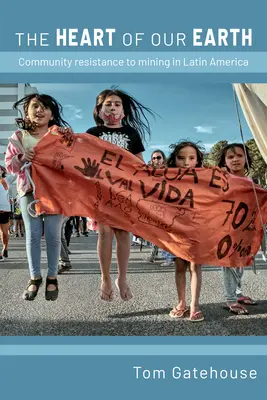 El corazón de nuestra tierra: Resistencia comunitaria a la minería en América Latina - The Heart of Our Earth: Community Resistance to Mining in Latin America