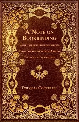 A Note on Bookbinding - With Extracts from the Special Report of the Society of Arts on Leather for Bookbinding (Nota sobre encuadernación - Con extractos del informe especial de la Sociedad de Artes sobre el cuero para encuadernación) - A Note on Bookbinding - With Extracts from the Special Report of the Society of Arts on Leather for Bookbinding