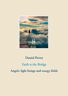 La fe es el puente: Ángeles, seres de luz y campos de energía - Faith is the Bridge: Angels, light beings and energy fields