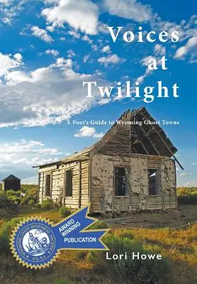 Voces en el crepúsculo: Guía poética de los pueblos fantasma de Wyoming - Voices at Twilight: A Poet's Guide to Wyoming Ghost Towns