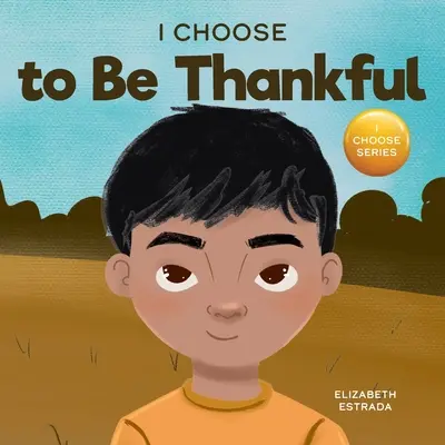 Elijo estar agradecido: Un libro ilustrado con rimas sobre la gratitud - I Choose to Be Thankful: A Rhyming Picture Book About Gratitude