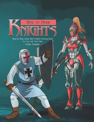 Cómo Dibujar Caballeros Paso a Paso: El mejor libro de dibujo de caballeros para ti y tus hijos - How to Draw Knights Step-by-Step Guide: Best Knight Drawing Book for You and Your Kids