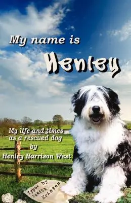 Mi nombre es Henley: Mi vida y mi época como perro rescatado - My Name Is Henley: My Life and Times as a Rescued Dog