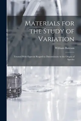 Materiales para el estudio de la variación: Tratado con especial atención a la discontinuidad en el origen de las especies - Materials for the Study of Variation: Treated With Especial Regard to Discontinuity in the Origin of Species