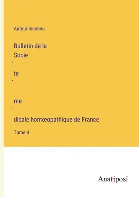 Boletín de la Sociedad Médica Homeopática de Francia: Tomo 4 - Bulletin de la Société médicale homoeopathique de France: Tome 4