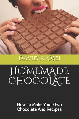 Chocolate Casero: Cómo Hacer Su Propio Chocolate Y Recetas - Homemade Chocolate: How To Make Your Own Chocolate And Recipes