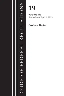 Code of Federal Regulations, Title 19 Customs Duties 0-140 2023 (Oficina del Registro Federal (U S )) - Code of Federal Regulations, Title 19 Customs Duties 0-140 2023 (Office of the Federal Register (U S ))