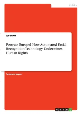 ¿Fortaleza Europa? Cómo la tecnología de reconocimiento facial automatizado socava los derechos humanos - Fortress Europe? How Automated Facial Recognition Technology Undermines Human Rights