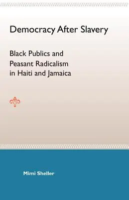 La democracia después de la esclavitud: Públicos negros y radicalismo campesino en Haití y Jamaica - Democracy After Slavery: Black Publics and Peasant Radicalism in Haiti and Jamaica