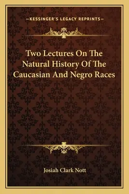 Dos conferencias sobre la historia natural de las razas caucásica y negra - Two Lectures On The Natural History Of The Caucasian And Negro Races