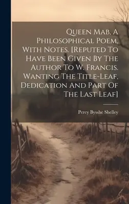 La Reina Mab, Un Poema Filosófico, Con Notas. [Se cree que el autor se lo dio a W. Francis. Falta la hoja del título, la dedicatoria y parte de la portada. - Queen Mab, A Philosophical Poem, With Notes. [reputed To Have Been Given By The Author To W. Francis. Wanting The Title-leaf, Dedication And Part Of T