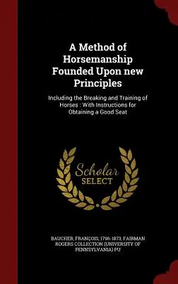 Un método de equitación basado en nuevos principios: Incluyendo la doma y el adiestramiento de los caballos: Con instrucciones para obtener un buen asiento - A Method of Horsemanship Founded Upon new Principles: Including the Breaking and Training of Horses: With Instructions for Obtaining a Good Seat