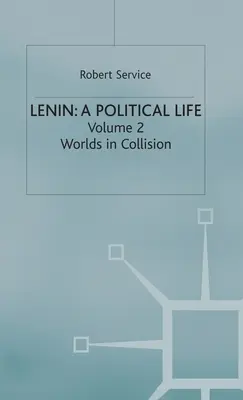 Lenin: Una vida política: Volumen 2: Mundos en colisión - Lenin: A Political Life: Volume 2: Worlds in Collision