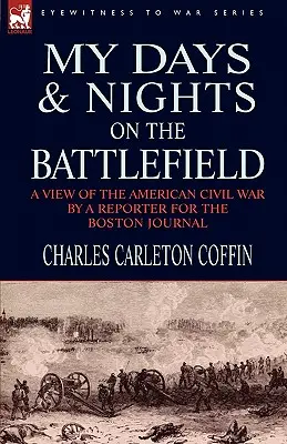 Mis días y mis noches en el campo de batalla: la visión de la Guerra Civil Americana por un reportero del Boston Journal - My Days and Nights on the Battlefield: a view of the American Civil War by a Reporter for the Boston Journal