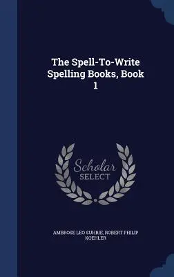 Los libros de ortografía para deletrear y escribir, Libro 1 - The Spell-To-Write Spelling Books, Book 1