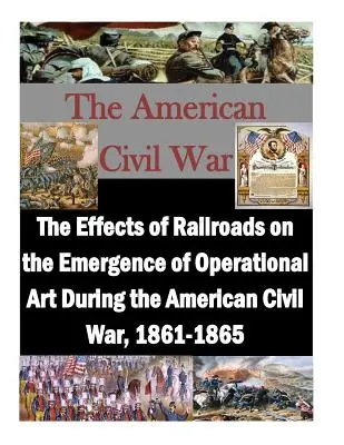 Los efectos del ferrocarril en la aparición del arte operacional durante la Guerra Civil estadounidense, 1861-1865 - The Effects of Railroads on the Emergence of Operational Art During the American Civil War, 1861-1865