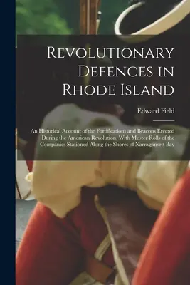 Las defensas revolucionarias en Rhode Island; relato histórico de las fortificaciones y almenaras erigidas durante la Revolución Americana, con lista de revista - Revolutionary Defences in Rhode Island; an Historical Account of the Fortifications and Beacons Erected During the American Revolution, With Muster Ro