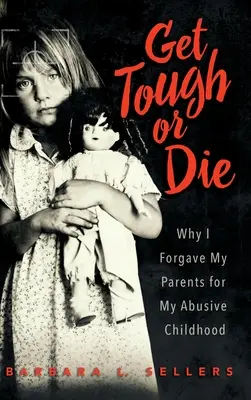 Get Tough or Die: Por qué perdoné a mis padres por mi infancia abusiva - Get Tough or Die: Why I Forgave My Parents for My Abusive Childhood