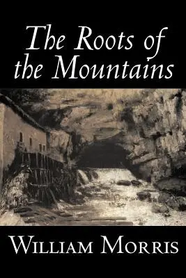 Las raíces de las montañas de William Morris, Ficción, Histórico, Fantasía, Cuentos de hadas, Cuentos populares, Leyendas y mitología - The Roots of the Mountains by William Morris, Fiction, Historical, Fantasy, Fairy Tales, Folk Tales, Legends & Mythology