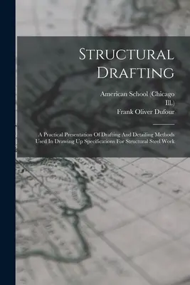 Dibujo estructural: Una presentación práctica de los métodos de delineación y detallado utilizados en la elaboración de especificaciones para trabajos estructurales de acero - Structural Drafting: A Practical Presentation Of Drafting And Detailing Methods Used In Drawing Up Specifications For Structural Steel Work