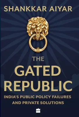 La república cerrada: Los fracasos de la política pública india y las soluciones privadas - The Gated Republic: India's Public Policy Failures and Private Solutions