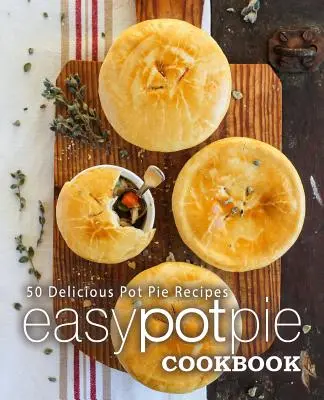 Libro de cocina de tartas: 50 deliciosas recetas de tartas (2ª edición) - Easy Pot Pie Cookbook: 50 Delicious Pot Pie Recipes (2nd Edition)