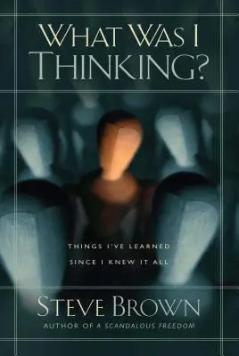 ¿Qué estaba pensando? Cosas que he aprendido desde que lo sabía todo - What Was I Thinking?: Things I've Learned Since I Knew It All