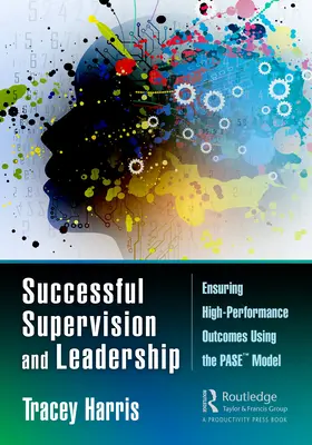 Supervisión y Liderazgo Exitosos: Asegurando Resultados de Alto Rendimiento Usando el Modelo PASE(TM) - Successful Supervision and Leadership: Ensuring High-Performance Outcomes Using the PASE(TM) Model