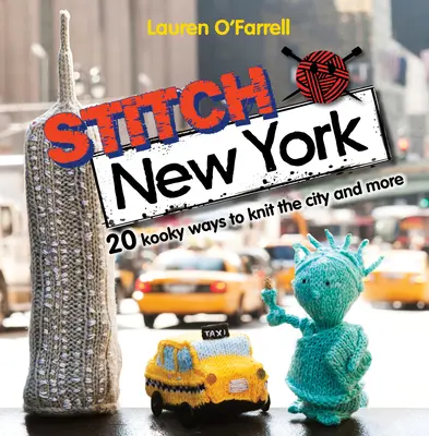 Stitch New York: 20 maneras estrafalarias de tejer la ciudad y mucho más - Stitch New York: 20 Kooky Ways to Knit the City and More