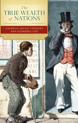 La verdadera riqueza de las naciones: Pensamiento social católico y vida económica - The True Wealth of Nations: Catholic Social Thought and Economic Life