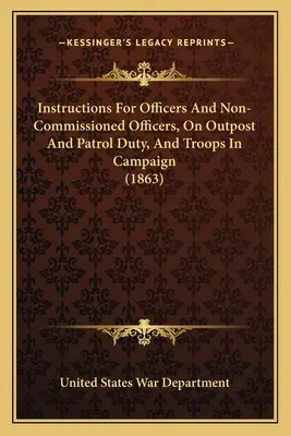 Instrucciones para Oficiales y Suboficiales, sobre el Servicio de Puesto Avanzado y Patrulla, y Tropas en Campaña (1863) - Instructions For Officers And Non-Commissioned Officers, On Outpost And Patrol Duty, And Troops In Campaign (1863)