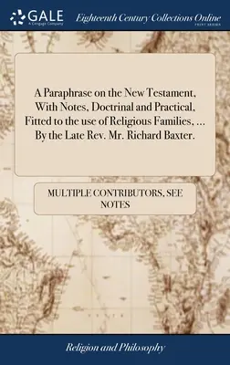 Una paráfrasis del Nuevo Testamento, con notas doctrinales y prácticas para uso de las familias religiosas, ... Por el reverendo Richard Baxt - A Paraphrase on the New Testament, With Notes, Doctrinal and Practical, Fitted to the use of Religious Families, ... By the Late Rev. Mr. Richard Baxt