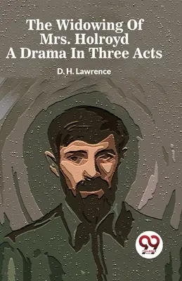 La viuda de la Sra. Holroyd Drama en tres actos - The Widowing Of Mrs. Holroyd A Drama In Three Acts