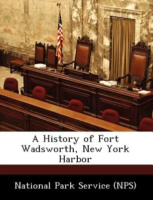 Historia de Fort Wadsworth, Puerto de Nueva York (Servicio de Parques Nacionales (Nps)) - A History of Fort Wadsworth, New York Harbor (National Park Service (Nps))