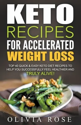 ¡Recetas Ceto para una Pérdida de Peso Acelerada: Las 40 Mejores Recetas Rápidas y Fáciles de la Dieta Ceto para Ayudarle a Sentirse Más Sano y Realmente Vivo! - Keto Recipes for Accelerated Weight Loss: Top 40 Quick & Easy Keto Diet Recipes to Help You Successfully Feel Healthier and Truly Alive!