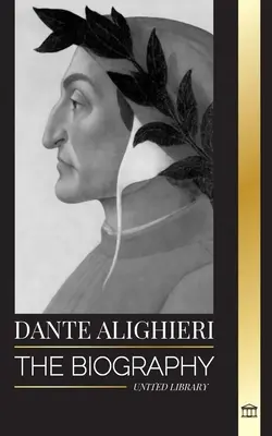 Dante Alighieri: la biografma de un poeta y filosofo italiano que marc el mundo cristiano con su Divina Comedia y el Infierno - Dante Alighieri: The Biography of an Italian Poet and Philosopher that marked the Christian world with his Divine Comedy and Inferno