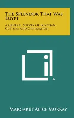 El esplendor que fue Egipto: Un estudio general de la cultura y la civilización egipcias - The Splendor That Was Egypt: A General Survey of Egyptian Culture and Civilization