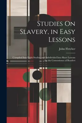 Estudios sobre la esclavitud, en lecciones fáciles: Recopilado en ocho estudios y subdividido en breves lecciones para comodidad de los lectores - Studies On Slavery, in Easy Lessons: Compiled Into Eight Studies, and Subdivided Into Short Lessons for the Convenience of Readers