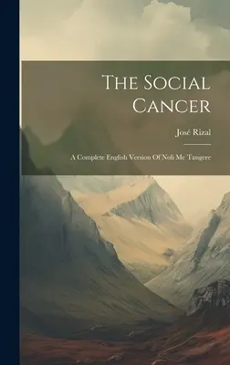 El Cáncer Social: Una versión completa en inglés de Noli Me Tangere - The Social Cancer: A Complete English Version Of Noli Me Tangere