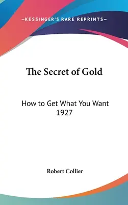 El secreto del oro: cómo conseguir lo que deseas 1927 - The Secret of Gold: How to Get What You Want 1927