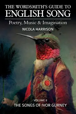 The Wordsmith's Guide to English Song: Poesía, música e imaginación Volumen II: Las canciones de Ivor Gurney - The Wordsmith's Guide to English Song: Poetry, Music & Imagination Volume II: The Songs of Ivor Gurney