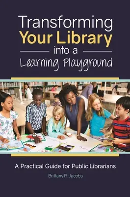 Transforming Your Library into a Learning Playground: Guía práctica para bibliotecarios públicos - Transforming Your Library into a Learning Playground: A Practical Guide for Public Librarians