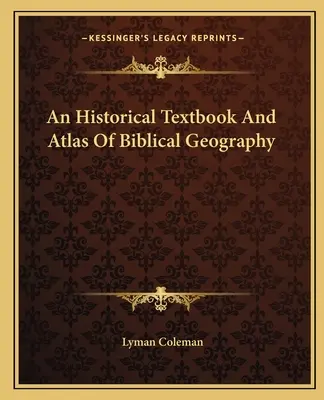 Un libro de texto histórico y un atlas de geografía bíblica - An Historical Textbook And Atlas Of Biblical Geography