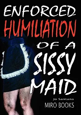 Humillación Forzada de una Sissy Maid - Enforced Humiliation of a Sissy Maid