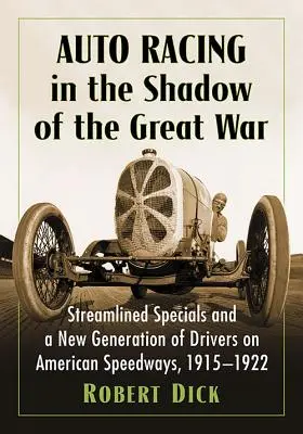 Las carreras de coches a la sombra de la Gran Guerra: especiales aerodinámicos y una nueva generación de pilotos en los circuitos estadounidenses, 1915-1922 - Auto Racing in the Shadow of the Great War: Streamlined Specials and a New Generation of Drivers on American Speedways, 1915-1922