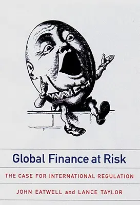 Global Finance at Risk: The Case for International Regulation (Las finanzas mundiales en peligro: argumentos a favor de la regulación internacional) - Global Finance at Risk: The Case for International Regulation