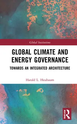 Gobernanza mundial del clima y la energía: Hacia una arquitectura integrada - Global Climate and Energy Governance: Towards an Integrated Architecture